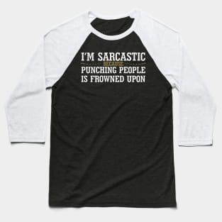 I'm Sarcastic Because Punching People Is Frowned Upon Baseball T-Shirt